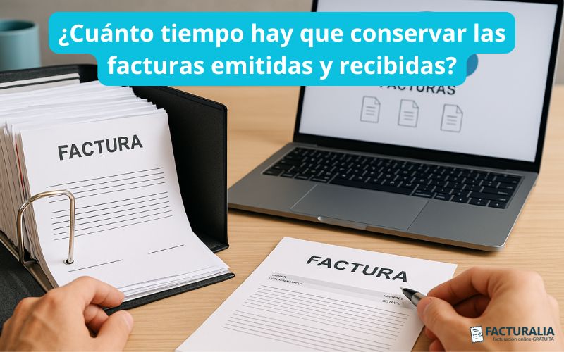 ¿Cuánto tiempo hay que conservar las facturas emitidas y recibidas? Cuánto tiempo hay que conservar las facturas